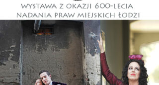 Teatr Wielki z (miasta) Łodzi pochodzi – wystawa z okazji 600-lecia nadania praw miejskich Łodzi